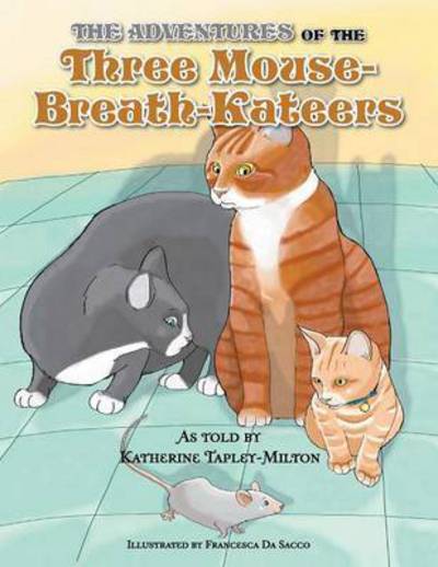 Cover for Katherine E Tapley-milton · The Adventures of the Three Mouse-breath-kateers (Paperback Book) (2013)