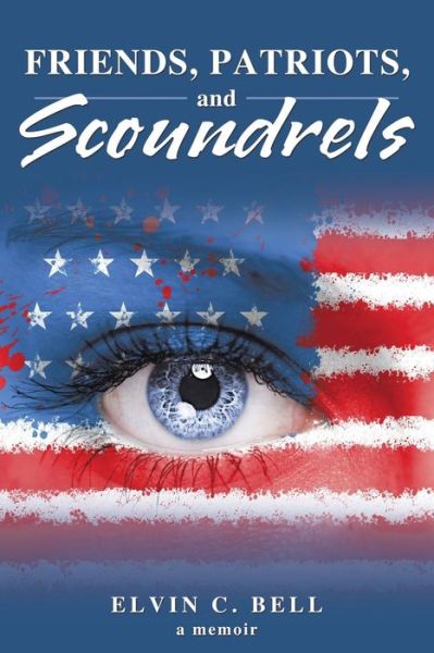 Cover for Elvin C Bell · Friends, Patriots, and Scoundrels: a Memoir (Paperback Book) (2014)