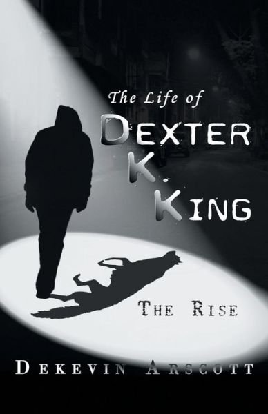 Cover for Dekevin Arscott · The Life of Dexter K. King: the Rise (Pocketbok) (2015)