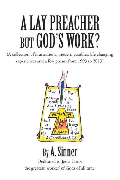 Cover for A Sinner · A Lay Preacher but God's Work?: (A Collection of Illustrations, Life Changing Experiences and Even a Few Poems from 1993 to 2013) (Paperback Book) (2013)