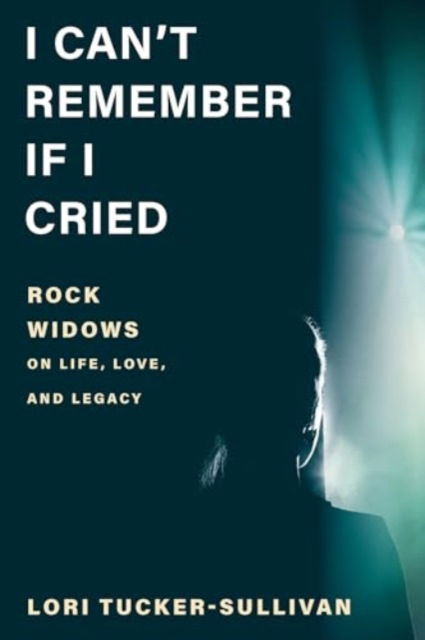 Lori Tucker-Sullivan · I Can't Remember If I Cried: Rock Widows on Life, Love, and Legacy (Hardcover Book) (2024)
