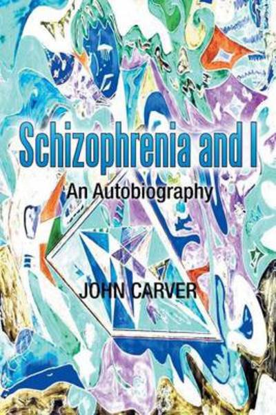 Cover for John Carver · Schizophrenia and I: an Autobiography (Taschenbuch) (2014)
