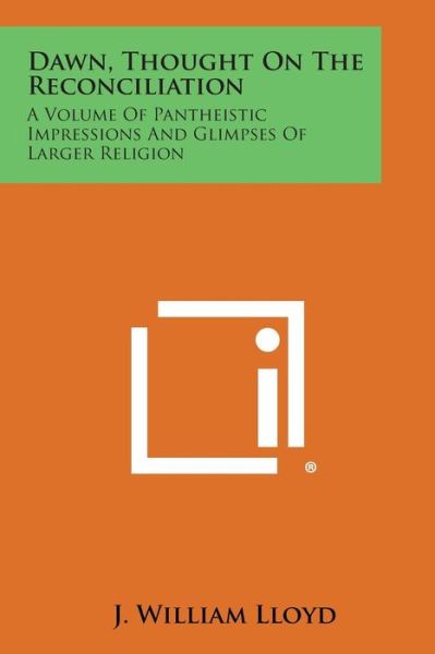 Cover for J William Lloyd · Dawn, Thought on the Reconciliation: a Volume of Pantheistic Impressions and Glimpses of Larger Religion (Paperback Book) (2013)