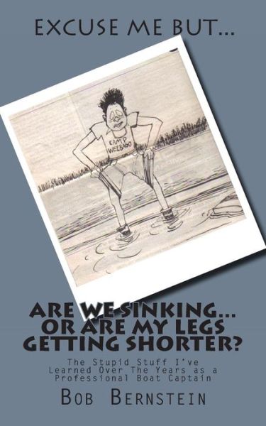 Cover for Bob Bernstein · Are We Sinking or Are My Leg's Getting Shorter?: the Stupid Stuff I've Learned over the Years As a Professional Boat Captain (Paperback Book) (2014)