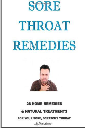 Cover for Steve Johnson · Sore Throat Remedies: 26 Home Remedies &amp; Natural Treatments for Your Sore, Scratchy Throat (Paperback Book) [1st edition] (2014)