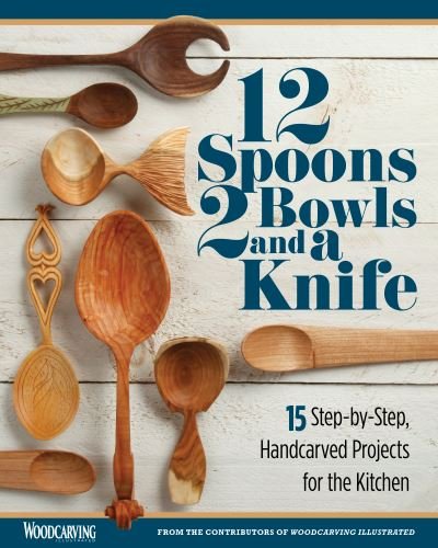 Cover for Woodcarving Illustrated · 12 Spoons, 2 Bowls, and a Knife: 15 Step-by-Step Projects for the Kitchen (Paperback Book) (2020)