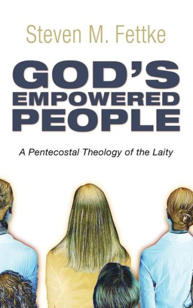 Cover for Steven M Fettke · God's Empowered People: A Pentecostal Theology of the Laity (Hardcover Book) (2010)