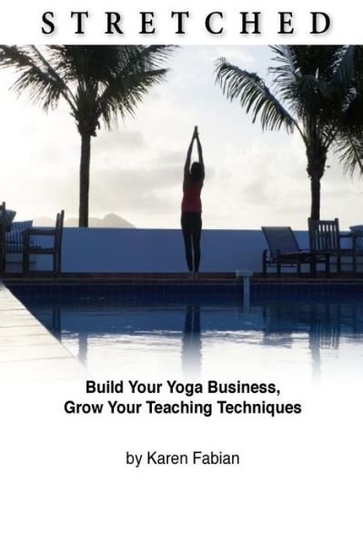 Cover for Karen Fabian · Stretched: Build Your Yoga Business, Grow Your Teaching Techniques (Paperback Book) (2014)