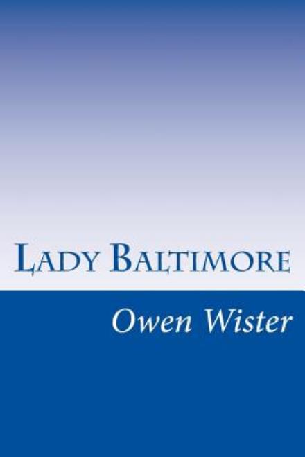 Lady Baltimore - Owen Wister - Books - Createspace - 9781500470142 - July 11, 2014