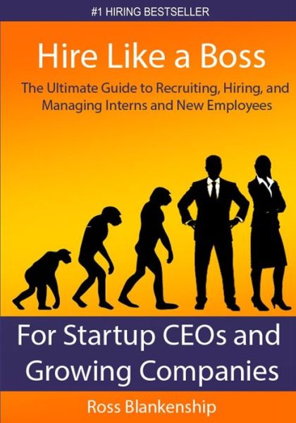 Cover for Ross D Blankenship · Hire Like a Boss: the Ultimate Guide to Recruiting, Hiring, and Managing Interns and New Employees for Startup Ceos (Paperback Book) (2014)