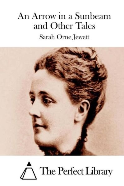 Cover for Sarah Orne Jewett · An Arrow in a Sunbeam and Other Tales (Taschenbuch) (2015)