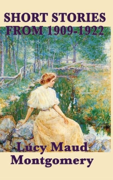 Cover for Lucy Maud Montgomery · The Short Stories of Lucy Maud Montgomery from 1909-1922 (Hardcover Book) (2018)