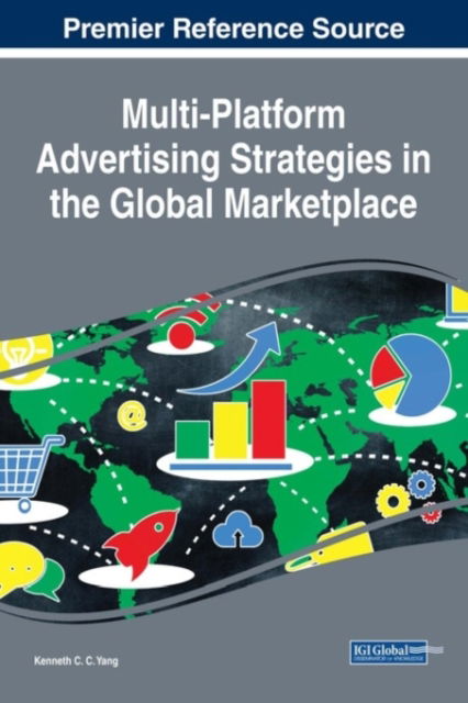 Multi-Platform Advertising Strategies in the Global Marketplace - Kenneth C.C. Yang - Books - IGI Global - 9781522531142 - December 1, 2017