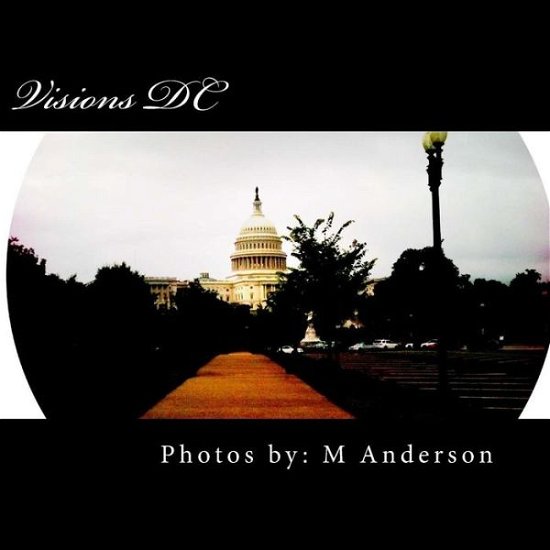 Visions DC - M Anderson - Books - Createspace Independent Publishing Platf - 9781522742142 - December 1, 2015