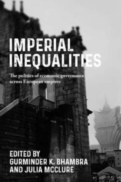 Cover for Gurminder Bhambra · Imperial Inequalities: The Politics of Economic Governance Across European Empires - Postcolonial International Studies (Hardcover Book) (2022)