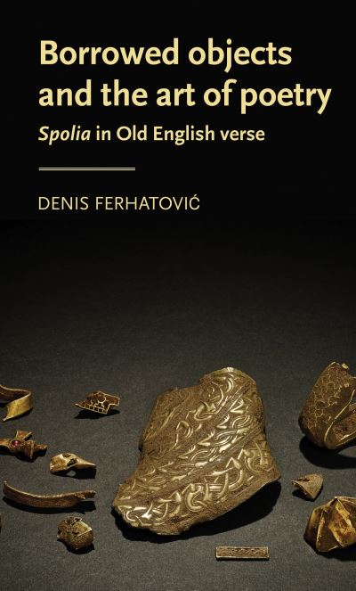 Cover for Ferhatovic, Denis (Assistant Professor) · Borrowed Objects and the Art of Poetry: Spolia in Old English Verse - Manchester Medieval Literature and Culture (Paperback Book) (2024)