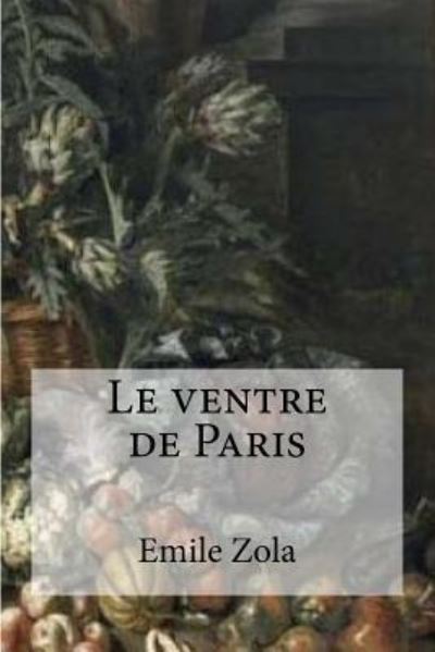 Le ventre de Paris - Emile Zola - Books - Createspace Independent Publishing Platf - 9781532923142 - April 25, 2016