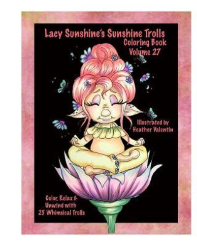 Lacy Sunshine's Sunshine Trolls Coloring Book Volume 27 - Heather Valentin - Books - Createspace Independent Publishing Platf - 9781539557142 - August 1, 2016