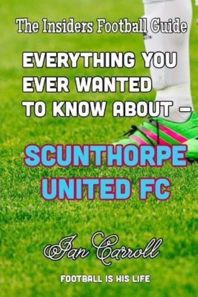 Cover for Ian Carroll · Everything You Ever Wanted to Know About - Scunthorpe United FC (Paperback Book) (2016)
