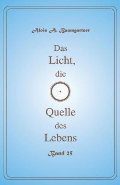 Cover for Alois a Baumgartner · Das Licht, Die Quelle Des Lebens - Band 25 (Pocketbok) (2017)