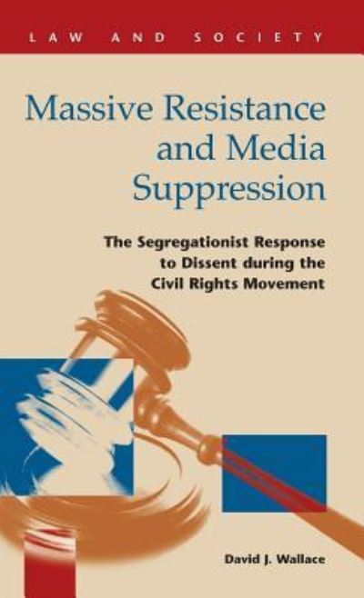 Cover for David J Wallace · Massive Resistance and Media Suppression: The Segregationist Response to Dissent During the Civil Rights Movement - Law and Society (Hardcover) (Hardcover Book) (2013)