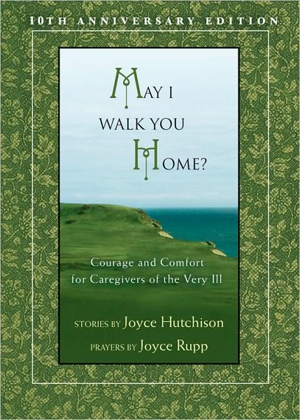 Cover for Joyce Hutchinson · May I Walk You Home?: Courage and Comfort for Caregivers of the Very Ill (Paperback Book) [10th Anniversary edition] (2009)