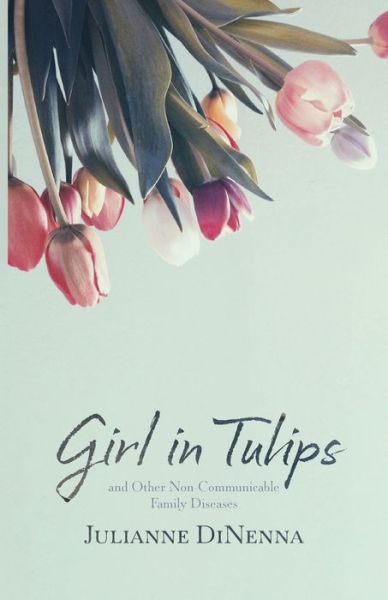 Cover for Julianne Dinenna · Girl in Tulips: and Other Non-Communicable Family Diseases (Paperback Book) (2023)