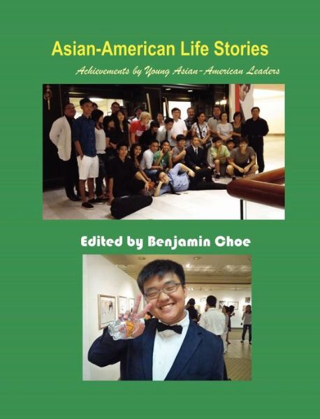 Cover for Benjamin Choe · Asian-American Life Stories: Achievements by Young Asian-American Leaders (Hardcover Book) (2012)