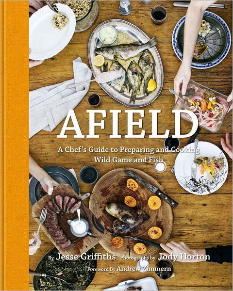 Cover for Jesse Griffiths · Afield: A Chef's Guide to Preparing and Cooking Wild Game and Fish (Hardcover Book) (2012)