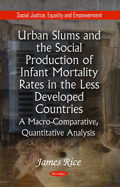 Urban Slums & the Social Production of Infant Mortality Rates in the Less Developed Countries: A Macro-Comparative, Quantitative Analysis* - James Rice - Books - Nova Science Publishers Inc - 9781617613142 - February 16, 2011