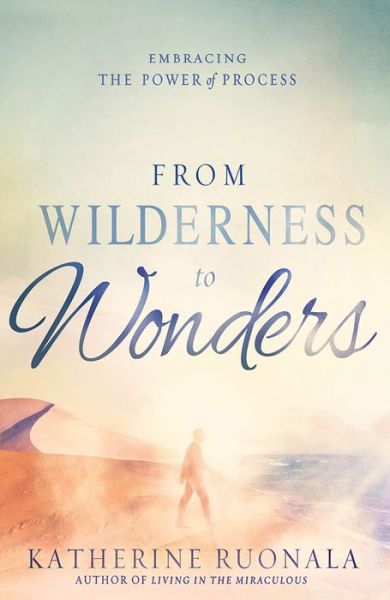 From Wilderness to Wonders: Embracing the Power of Process - Katherine Ruonala - Bøker - Creation House - 9781629986142 - 3. november 2015