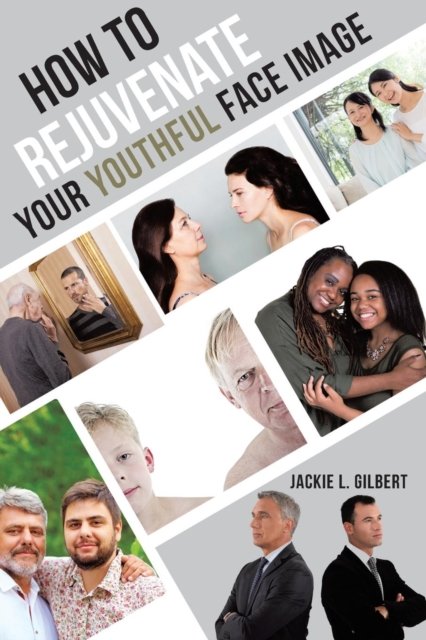 Cover for Jackie L Gilbert · How to Rejuvenate Your Youthful Face Image (Paperback Book) (2017)
