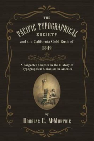The Pacific Typographical Society and the California Gold Rush of 1849 - Douglas C McMurtrie - Books - Westphalia Press - 9781633916142 - August 20, 2018