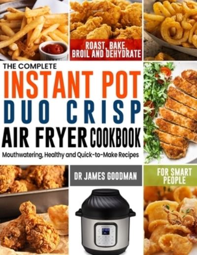 The Complete Instant Pot Duo Crisp Air Fryer Cookbook - Dr James Goodman - Livros - Jupiter Press - 9781637330142 - 15 de novembro de 2020
