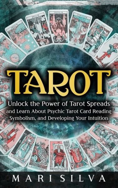 Cover for Mari Silva · Tarot: Unlock the Power of Tarot Spreads and Learn About Psychic Tarot Card Reading, Symbolism, and Developing Your Intuition: Unlock the Power of Tarot Spreads and Learn About Psychic Tarot Card Reading, Symbolism, and Developing Your Intuition (Hardcover Book) (2021)