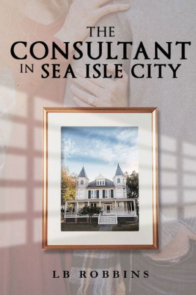 The Consultant in Sea Isle City - Lb Robbins - Books - Pageturner Press and Media - 9781638713142 - July 9, 2021