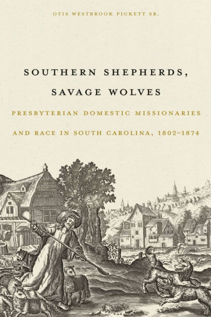 Cover for Otis Westbrook Pickett Sr. · Southern Shepherds, Savage Wolves: Presbyterian Domestic Missionaries and Race in South Carolina, 1802-1874 (Hardcover Book) (2025)