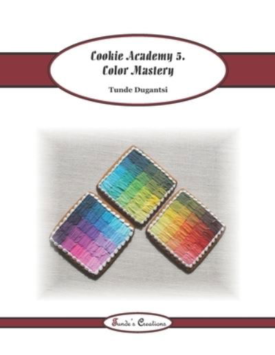 Cookie Academy 5. - Color Mastery - Tunde Dugantsi - Böcker - Independently Published - 9781671130142 - 25 december 2019