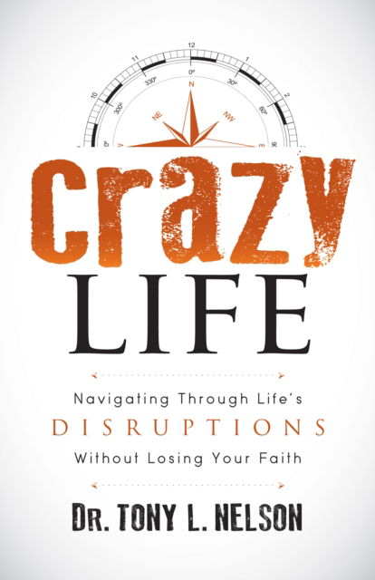 Crazy Life: Navigating Through Life’s Disruptions Without Losing Your Faith - Tony L. Nelson - Książki - Morgan James Publishing llc - 9781683502142 - 15 czerwca 2017