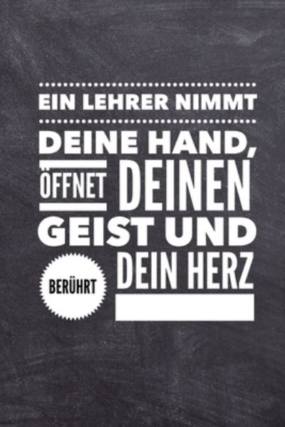 Cover for Lehrer Geschenk · Ein Lehrer Nimmt Deine Hand, OEffnet Deinen Geist Und Beruhrt Dein Herz (Taschenbuch) (2019)