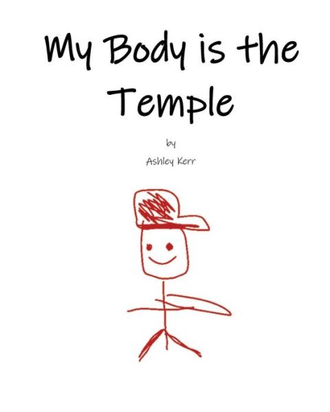 My Body is the Temple - Ashley Kerr - Books - Createspace Independent Publishing Platf - 9781723501142 - July 20, 2018