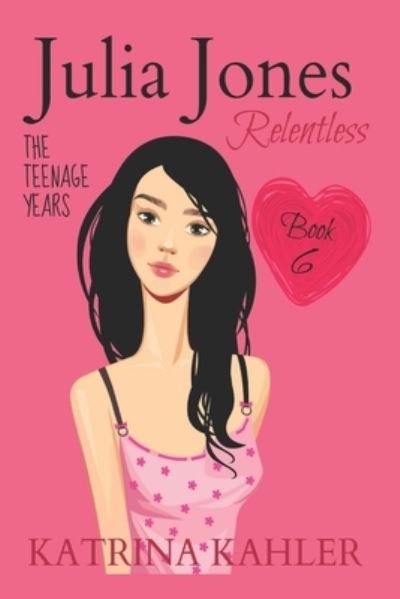 Cover for Katrina Kahler · JULIA JONES - The Teenage Years - Book 6: RELENTLESS - A book for teenage girls - Julia Jones the Teenage Years (Paperback Book) (2018)