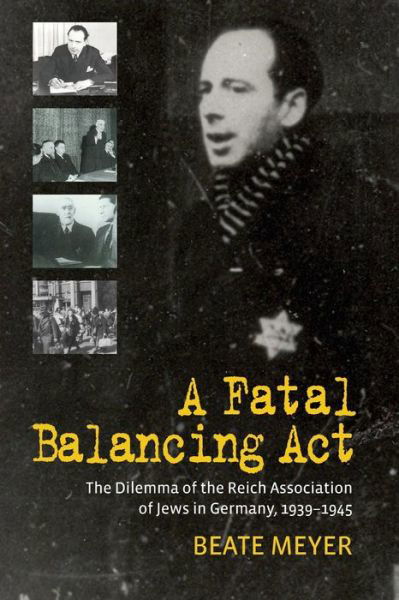 A Fatal Balancing Act: The Dilemma of the Reich Association of Jews in Germany, 1939-1945 - Beate Meyer - Bøger - Berghahn Books - 9781785332142 - 1. juni 2016