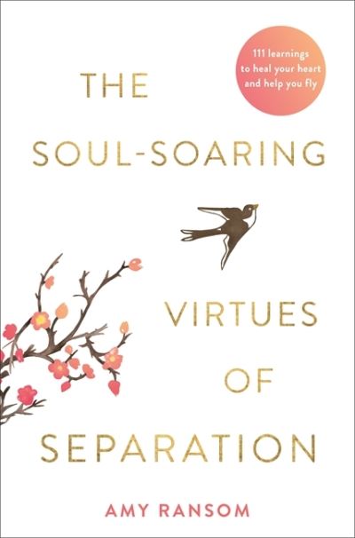 Cover for Amy Ransom · The Soul-Soaring Virtues of Separation: 111 Learnings to Heal Your Heart and Help You Fly (Paperback Book) (2021)