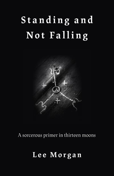 Standing and Not Falling: A sorcerous primer in thirteen moons - Lee Morgan - Livros - Collective Ink - 9781789040142 - 25 de janeiro de 2019
