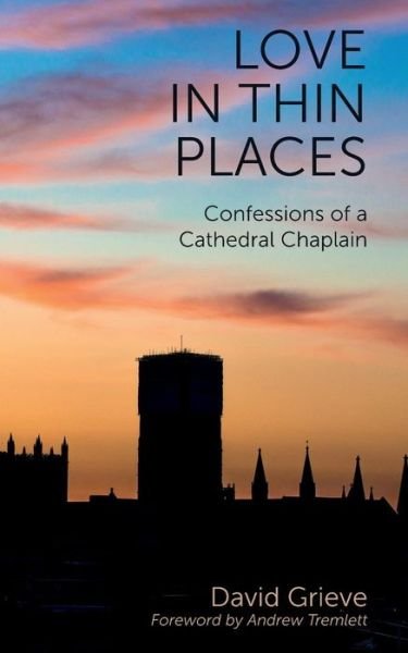 Love in Thin Places: Confessions of a Cathedral Chaplain - David Grieve - Livros - Sacristy Press - 9781789590142 - 15 de fevereiro de 2019