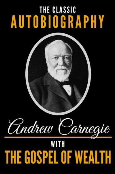 Cover for Andrew Carnegie · The Classic Autobiography of Andrew Carnegie with the Gospel of Wealth (Paperback Book) (2018)