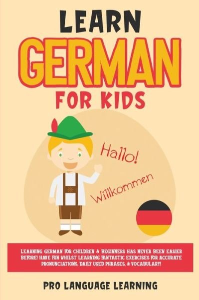 Cover for Pro Language Learning · Learn German for Kids: Learning German for Children &amp; Beginners Has Never Been Easier Before! Have Fun Whilst Learning Fantastic Exercises for Accurate Pronunciations, Daily Used Phrases, &amp; Vocabulary! (Paperback Book) (2021)