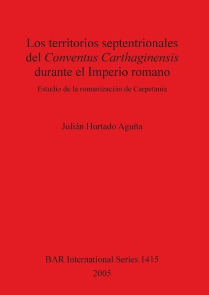 Cover for Julián Hurtado Aguña · Los territorios septentrionales del Conventus Carthaginensis durante el imperio romano (Book) (2005)