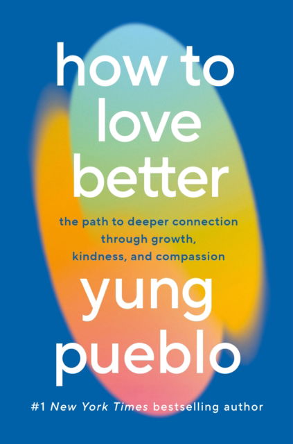 Cover for Yung Pueblo · How To Love Better: The Path from Personal Growth to Deep Connection (Hardcover Book) (2025)